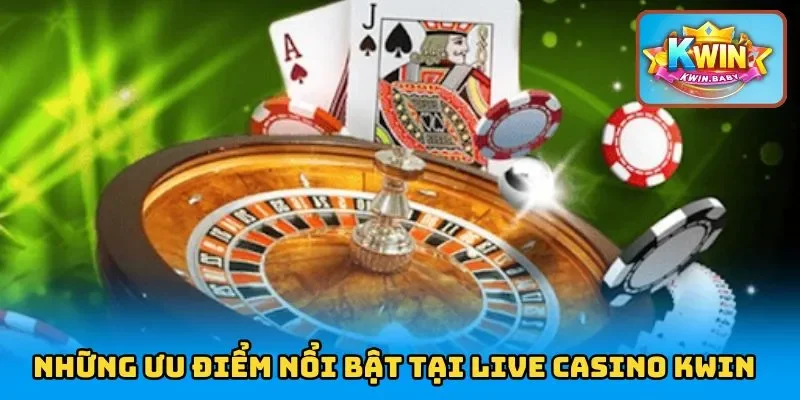 Những ưu điểm nổi bật tại live casino KWIN